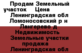 Продам Земельный участок  › Цена ­ 1 900 000 - Ленинградская обл., Ломоносовский р-н, Лангерево д. Недвижимость » Земельные участки продажа   . Ленинградская обл.